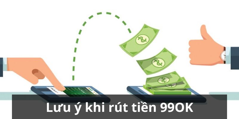 Lưu ý quan trọng đối với hoạt động rút tiền tại 99OK