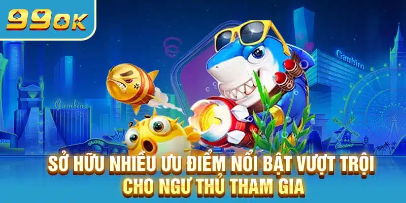 Sở hữu nhiều ưu điểm nổi bật vượt trội cho ngư thủ tham gia